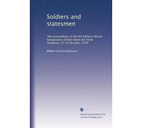 Soldiers and statesmen: The proceedings of the 4th Military History Symposium, United States Air Force Academy, 22-23 October, 1970