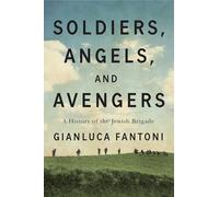 Soldiers, Angels, and Avengers: A History of the Jewish Brigade: 4 (McGill-Queen's Azrieli Institute of Israel Studies Series)