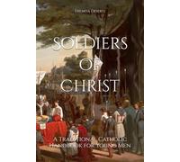 Soldiers of Christ: A Traditional Catholic Handbook for Young Men