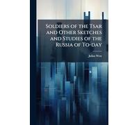 Soldiers of the Tsar and Other Sketches and Studies of the Russia of To-day