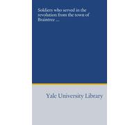 Soldiers who served in the revolution from the town of Braintree ...