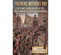 Soldiers Without Pay: The Pennsylvania Mutiny of 1783 and the Making of American Government