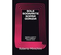 SOLE SOGNANTE SOPRA GORIZIA: POESIE E SCRITTI BREVI FEBBRAIO-MAGGIO 2023