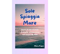 Sole Spiaggia Mare: Diario di una vacanza trascorsa a Cesenatico nell'estate del 1970