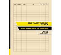 Sole Trader Timesheet Log Book: Record, Track and Monitor Your Working Hours | Large