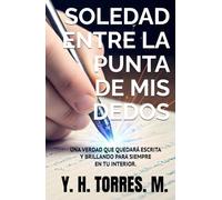 SOLEDAD ENTRE LA PUNTA MIS DEDOS: UNA VERDAD QUE QUEDARÁ ESCRITA Y BRILLANDO PARA SIEMPRE EN TU INTERIOR.