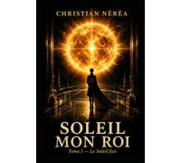 SOLEIL MON ROI: Tome I - Le Soleil fixe