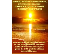 SOLEIL, RAYONS ULTRAVIOLETS ET CRÈMES SOLAIRES TOUT CE QU’ILS VOUS DISENT EST FAUX Les mille bienfaits du soleil et les dangers des crèmes anti-UV ... son corps. Vivre et guérir naturellement)