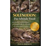 SOLENODON: Das lebende Fossil: Die Geheimnisse, Überlebensstrategien und Herausforderungen des Artenschutzes eines seltenen Säugetiers entdecken