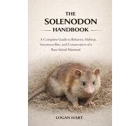 Solenodon Handbook: A complete guide to Behavior, Habitat, Venomous Bite, and Conservation of a Rare Island Mammal