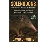 Solenodons: Nature’s Ancient Survivors: The Mysterious Venomous Mammals of the Caribbean