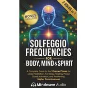 Solfeggio Frequencies for Body, Mind & Spirit: A Complete Guide to the 9 Sacred Tones for Deep Meditation, Full-Body Healing, Pineal Gland Activation, ... (Sound Therapy & Deep Healing Frequencies)