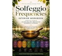 Solfeggio Frequencies Workbook: Unlock the Power of Ancient Sound Through Guided Exercises, Meditation Practices and Self-Discovery Prompts