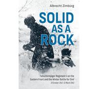 Solid as a Rock: Fallschirmjager Regiment 1 on the Eastern Front and the Winter Battle for Orel (19 October 1942-31 March 1943)