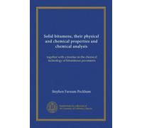 Solid bitumens, their physical and chemical properties and chemical analysis: together with a treatise on the chemical technology of bituminous pavements