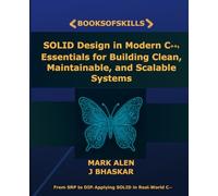 SOLID Design in Modern C++: Essentials for Building Clean, Maintainable, and Scalable Systems: From SRP to DIP: Applying SOLID in Real-World C++