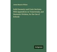 Solid Geometry and Conic Sections. With Appendices on Transversals, and Harmonic Division, for the Use of Schools