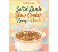 Solid Lamb Slow Cooker Recipe Book: 286 Must-Make Dishes in This Lamb Slow Cooker Cookbook