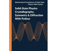 Solid-State Physics Crystallography, Symmetry & Diffraction With Python: Engineering Methods for X-ray, Neutron, and Electron Diffraction (Mathematical Foundations of Solid-State Physics with Python)