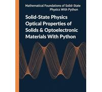 Solid-State Physics Optical Properties of Solids & Optoelectronic Materials With Python: Absorption, Emission, Dispersion, and Gain in Bulk and ... of Solid-State Physics with Python)