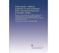 Solid waste : federal program to buy products with recovered materials proceeds slowly: Report to the Chairman, Subcommittee on Transportation and ... Energy and Commerce, House of Representatives