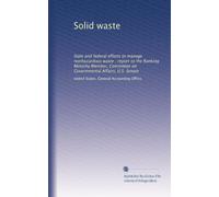 Solid waste: State and federal efforts to manage nonhazardous waste : report to the Ranking Minority Member, Committee on Governmental Affairs, U.S. Senate