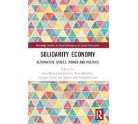 Solidarity Economy: Alternative Spaces, Power and Politics (Routledge Studies in Social Enterprise & Social Innovation)