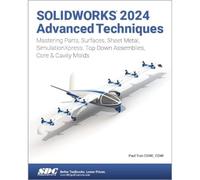 SOLIDWORKS 2024 Advanced Techniques: Mastering Parts, Surfaces, Sheet Metal, SimulationXpress, Top-Down Assemblies, Core & Cavity Molds