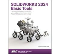 SOLIDWORKS 2024 Basic Tools: Getting Started with Parts, Assemblies and Drawings