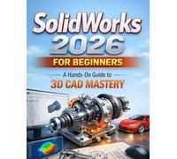 SOLIDWORKS 2026 for Beginners: A Hands-On Guide to 3D CAD Mastery