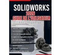 SOLIDWORKS 2026 GUIDE DE L'UTILISATEUR: Du débutant au professionnel : un guide complet étape par étape de la modélisation 3D, de la conception ... techniques pour des applications concrètes