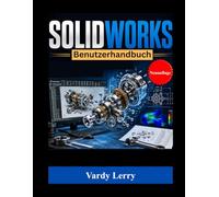 SOLIDWORKS Benutzerhandbuch (Neuauflage): Eine praktische Schritt-für-Schritt-Anleitung für Anfänger