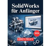 SolidWorks für Anfänger: Ein praktischer Leitfaden zur 3D Modellierung für Ingenieure