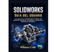 SOLIDWORKS Guía del usuario: Una guía clara y práctica para el diseño 3D, planos de ingeniería, ensamblajes, simulación y modelado de productos