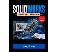 SOLIDWORKS Guide de l'utilisateur (Nouvelle édition): Un guide pratique étape par étape pour les débutants