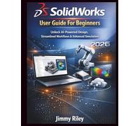 Solidworks User Guide For Beginners: Unlock AI-Powered Design, Streamlined Workflows & Enhanced Simulation (CADzenith Success Guides)