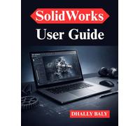 SolidWorks User Guide: Practical 3D Modeling and Workflow Optimization