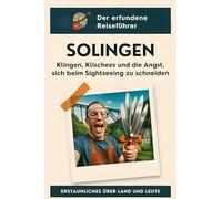 Solingen: Klingen, Klischees und die Angst, sich beim Sightseeing zu schneiden. Der erfundene Reiseführer