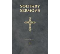 Solitary Sermons: Volume One: 52 Complete Sermons for a Year of Quiet Worship, Reflection, and Study