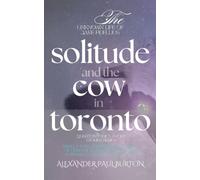 Solitude and the Cow in Toronto: Being a Full and Honest Account of Obsession, Spectacle, and the Surprising Utility of Milk at 5am: 5 (The Unknown ... Quantum Ethics Short Stories Series)
