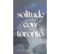 Solitude and the Cow in Toronto: Being a Full and Honest Account of Obsession, Spectacle, and the Surprising Utility of Milk at 5am