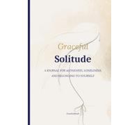 Solitude : Guided journal that helps you explore the relationship yourself and gently transform loneliness into self-connection.: 100 Reflections for ... in Your Own Company and Belonging to Yourself