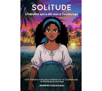 Solitude, l’héroïne qui a dit non à l’esclavage: une histoire vraie pour enfants sur la Guadeloupe, la liberté et le courage