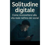 Solitudine digitale: come riconnettersi alla vita reale nell’era dei social