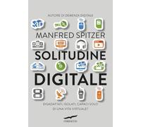 Solitudine digitale. Disadattati, isolati, capaci solo di una vita virtuale? (I libri del benessere)