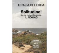 Solitudine! Novella tratta dalla raccolta IL NONNO: Edizione a caratteri grandi per una lettura agevole (Classici Deledda di ClassEC)