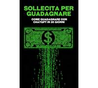 Sollecita per guadagnare: Come guadagnare con ChatGPT in 30 giorni (Estrategias más inteligentes para los Negocios modernos)