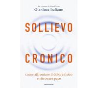 Sollievo cronico. Come affrontare il dolore fisico e ritrovare pace (Vivere meglio)