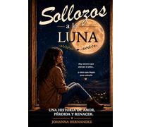 Sollozos a la Luna: Una historia de amor, pèrdida y renacer