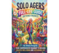 Solo Aging Mastery: Living Your Best Life Beyond Finance: Empower Your Golden Years with Connections, Healthcare Wisdom, and Ideal Living Choices